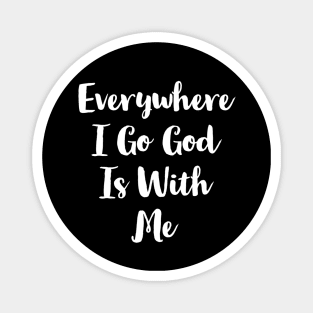 Everywhere I Go God Is With Me Magnet